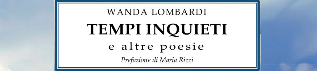 Marcella Mellea legge: “Tempi inquieti e altre poesie” di Wanda Lombardi