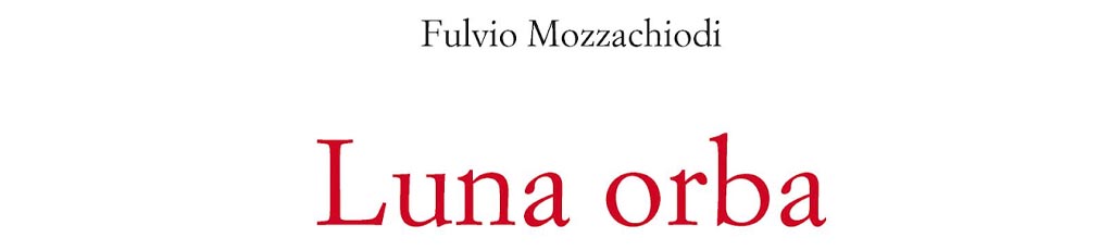 Renato Campinoti legge: “Luna orba” di Fulvio Mozzachiodi