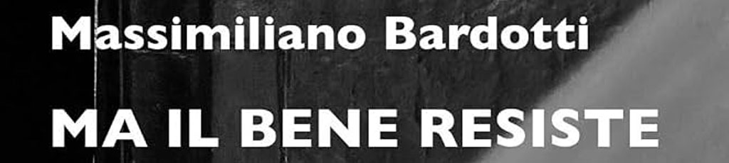Massimo Acciai Baggiani legge “Ma il bene resiste” di Massimiliano Bardotti